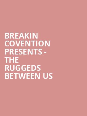Breakin Covention Presents - The Ruggeds Between Us at Peacock Theatre